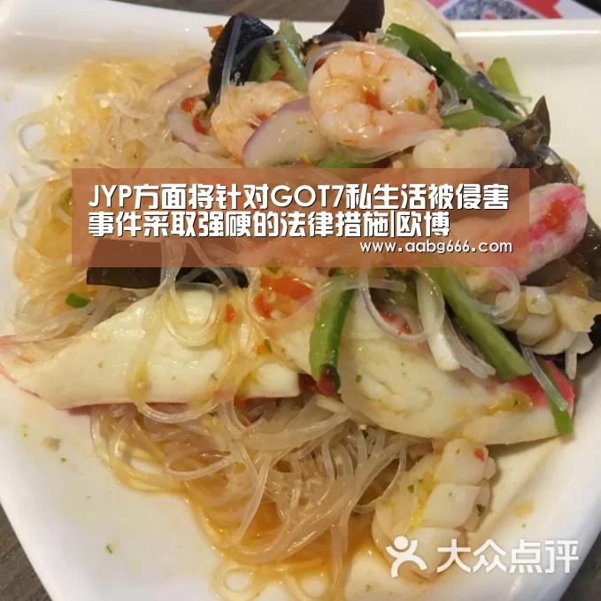 JYP方面将针对GOT7私生活被侵害事件采取强硬的法律措施|