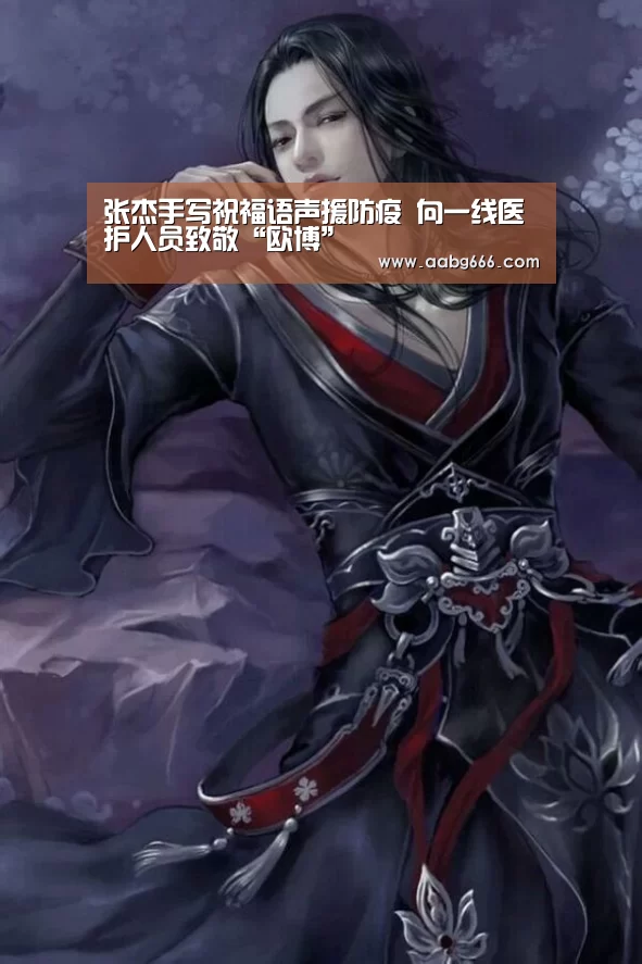 张杰手写祝福语声援防疫 向一线医护人员致敬“欧博”(图4) 欧博官网